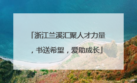 浙江兰溪汇聚人才力量，书送希望，爱助成长