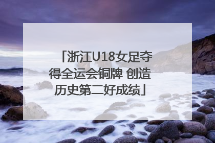 浙江U18女足夺得全运会铜牌 创造历史第二好成绩