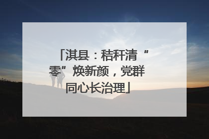 淇县：秸秆清“零”焕新颜，党群同心长治理