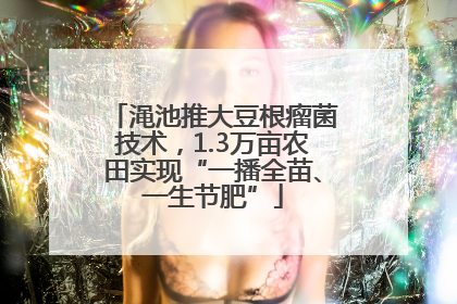 渑池推大豆根瘤菌技术，1.3万亩农田实现“一播全苗、一生节肥”