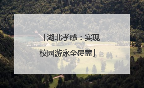 湖北孝感：实现校园游泳全覆盖