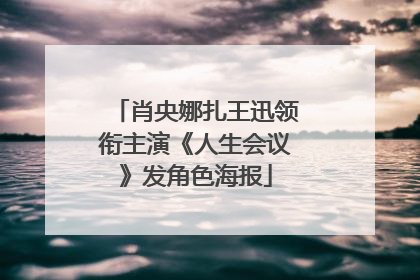 肖央娜扎王迅领衔主演《人生会议》发角色海报