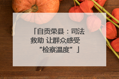 自贡荣县：司法救助 让群众感受“检察温度”