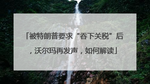 被特朗普要求“吞下关税”后，沃尔玛再发声，如何解读