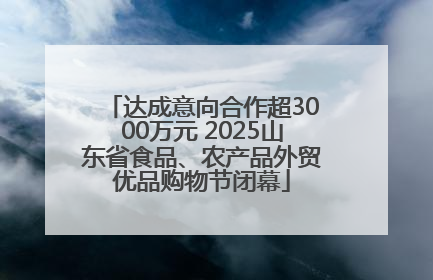 达成意向合作超3000万元 2025山东省食品、农产品外贸优品购物节闭幕