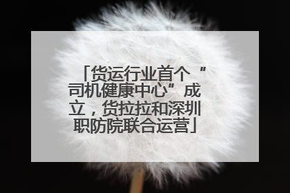 货运行业首个“司机健康中心”成立，货拉拉和深圳职防院联合运营