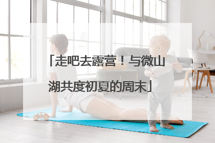 走吧去露营！与微山湖共度初夏的周末