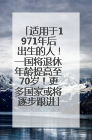适用于1971年后出生的人！一国将退休年龄提高至70岁！更多国家或将逐步跟进