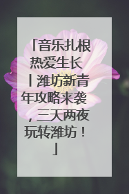 音乐扎根 热爱生长丨潍坊新青年攻略来袭，三天两夜玩转潍坊！