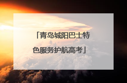 青岛城阳巴士特色服务护航高考
