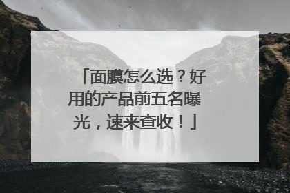 面膜怎么选？好用的产品前五名曝光，速来查收！