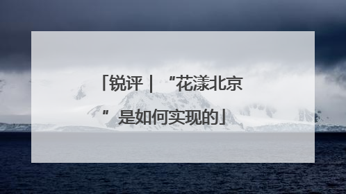 锐评｜“花漾北京”是如何实现的