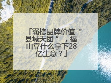 霸榜品牌价值“县域天团 ”，福山靠什么拿下28亿生意？