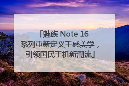 魅族 Note 16系列重新定义手感美学，引领国民手机新潮流