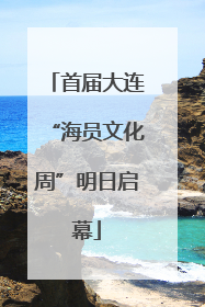 首届大连“海员文化周”明日启幕