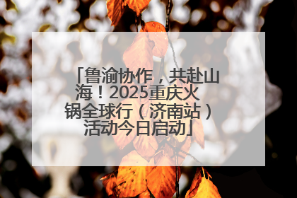 鲁渝协作，共赴山海！2025重庆火锅全球行（济南站）活动今日启动