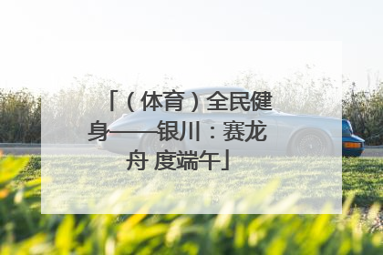 （体育）全民健身——银川：赛龙舟 度端午
