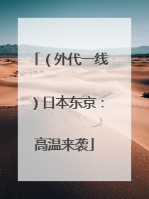 （外代一线）日本东京：高温来袭