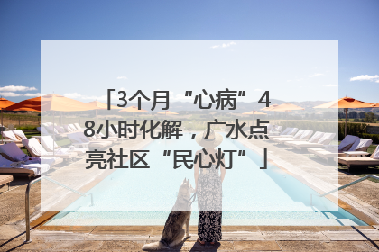 3个月“心病”48小时化解，广水点亮社区“民心灯”