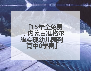 15年全免费，内蒙古准格尔旗实现幼儿园到高中0学费