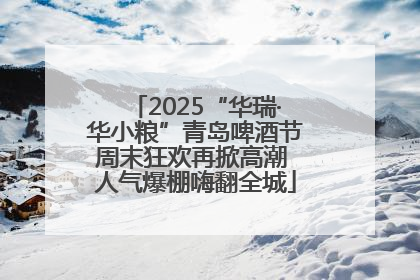 2025“华瑞·华小粮”青岛啤酒节周末狂欢再掀高潮 人气爆棚嗨翻全城