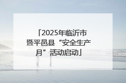 2025年临沂市暨平邑县“安全生产月”活动启动