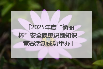 2025年度“衢丽杯”安全隐患识别知识竞赛活动成功举办