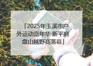 2025年玉溪市户外运动嘉年华·新平磨盘山越野赛落幕