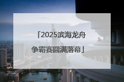 2025滨海龙舟争霸赛圆满落幕