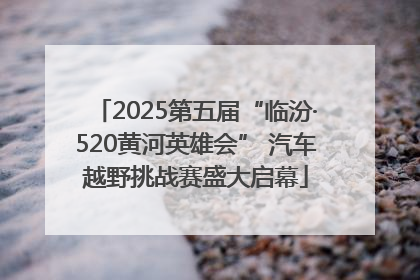 2025第五届“临汾·520黄河英雄会” 汽车越野挑战赛盛大启幕