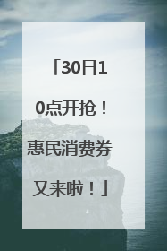 30日10点开抢！惠民消费券又来啦！