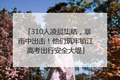 310人凌晨集结，暴雨中出击！他们筑牢镇江高考出行安全大堤