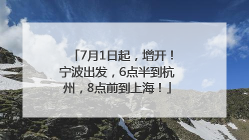 7月1日起，增开！宁波出发，6点半到杭州，8点前到上海！