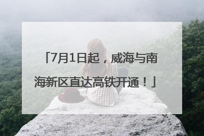 7月1日起，威海与南海新区直达高铁开通！