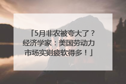 5月非农被夸大了？经济学家：美国劳动力市场实则疲软得多！