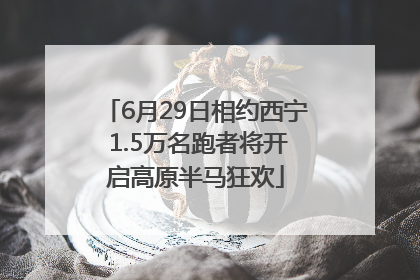 6月29日相约西宁 1.5万名跑者将开启高原半马狂欢
