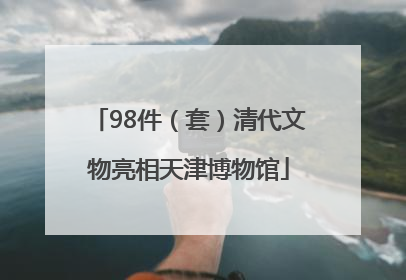 98件（套）清代文物亮相天津博物馆